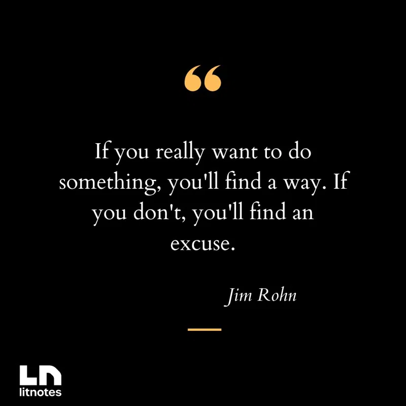 If you really want to do something, you'll find a way. If you don't, you'll find an excuse.